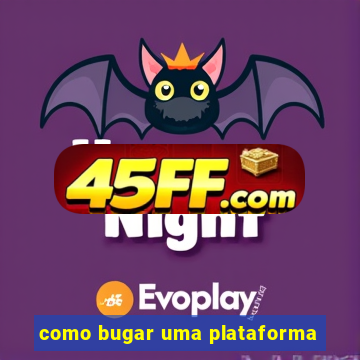 como bugar uma plataforma
